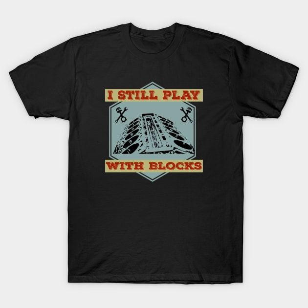 I Still Play With Blocks Racing Mechanic Gear Mens & Tuner T-Shirt by Primo Style